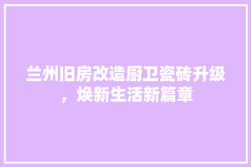 兰州旧房改造厨卫瓷砖升级，焕新生活新篇章