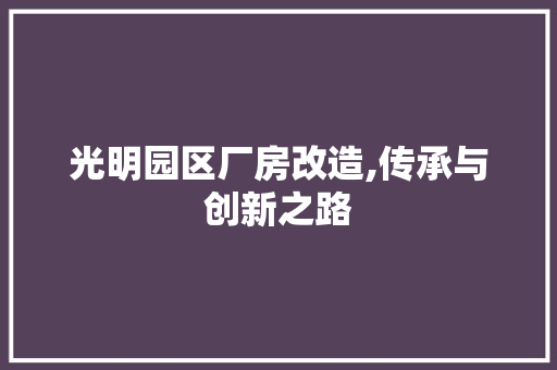 光明园区厂房改造,传承与创新之路