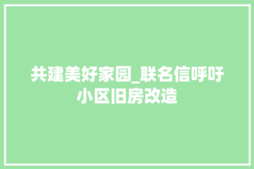共建美好家园_联名信呼吁小区旧房改造 隔断设计