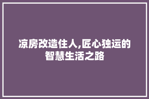 凉房改造住人,匠心独运的智慧生活之路