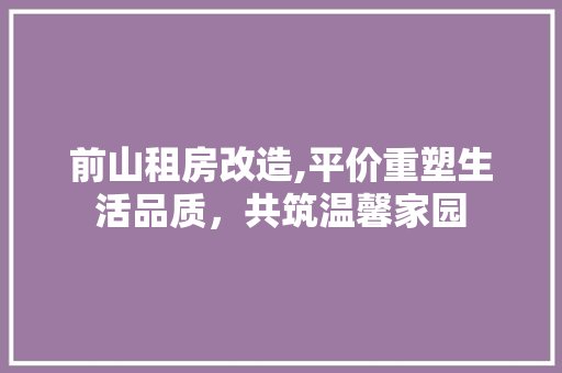 前山租房改造,平价重塑生活品质，共筑温馨家园 庭院装修