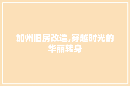 加州旧房改造,穿越时光的华丽转身
