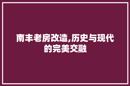 南丰老房改造,历史与现代的完美交融