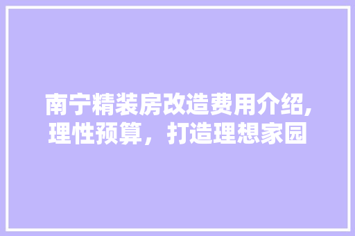 南宁精装房改造费用介绍,理性预算，打造理想家园