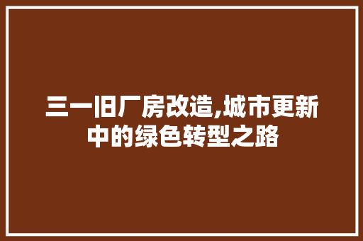 三一旧厂房改造,城市更新中的绿色转型之路 庭院装修