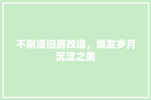 不刷漆旧房改造，焕发岁月沉淀之美
