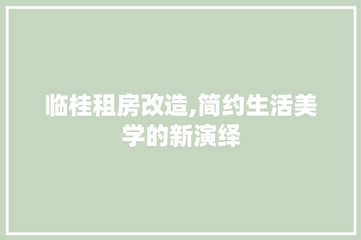 临桂租房改造,简约生活美学的新演绎