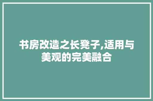 书房改造之长凳子,适用与美观的完美融合