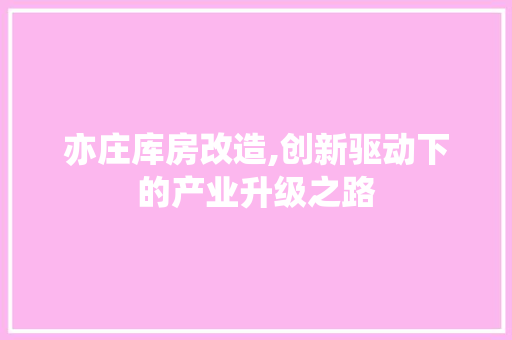 亦庄库房改造,创新驱动下的产业升级之路