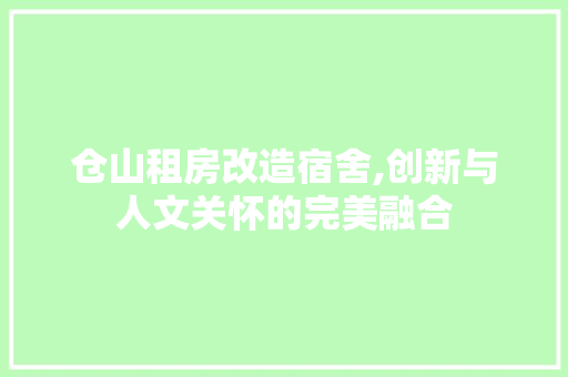 仓山租房改造宿舍,创新与人文关怀的完美融合