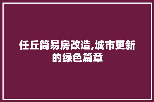 任丘简易房改造,城市更新的绿色篇章
