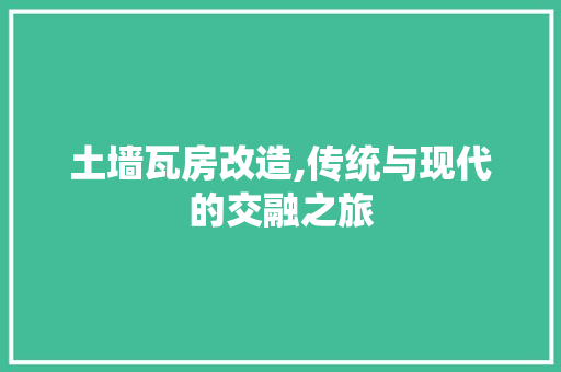 土墙瓦房改造,传统与现代的交融之旅 装修材料