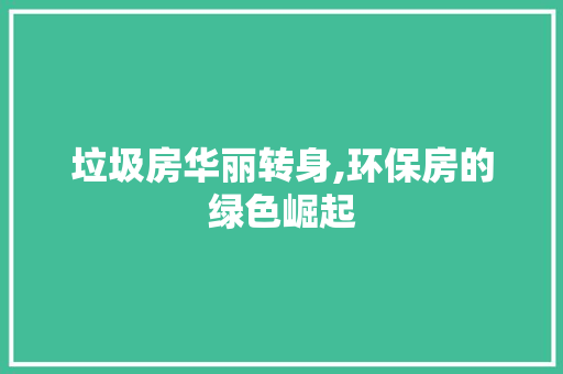 垃圾房华丽转身,环保房的绿色崛起 门窗装修