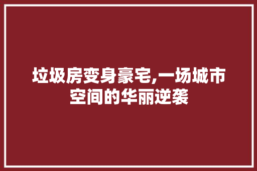 垃圾房变身豪宅,一场城市空间的华丽逆袭