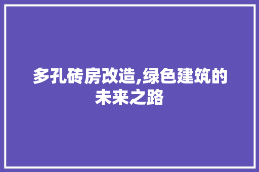 多孔砖房改造,绿色建筑的未来之路 景观设计 多孔砖房改造,绿色建筑的未来之路 景观设计
