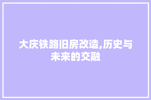 大庆铁路旧房改造,历史与未来的交融 门窗装修