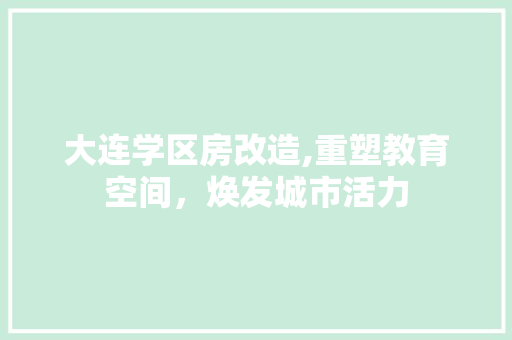 大连学区房改造,重塑教育空间，焕发城市活力 墙面装饰