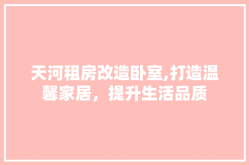 天河租房改造卧室,打造温馨家居，提升生活品质 景观设计
