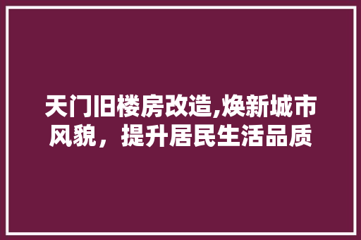 天门旧楼房改造,焕新城市风貌，提升居民生活品质 隔断设计