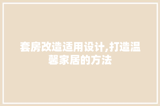 套房改造适用设计,打造温馨家居的方法