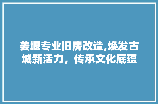 姜堰专业旧房改造,焕发古城新活力,传承文化底蕴 隔断设计 姜堰专业旧房改造,焕发古城新活力,传承文化底蕴 隔断设计
