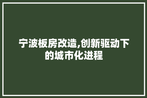 宁波板房改造,创新驱动下的城市化进程 装修材料