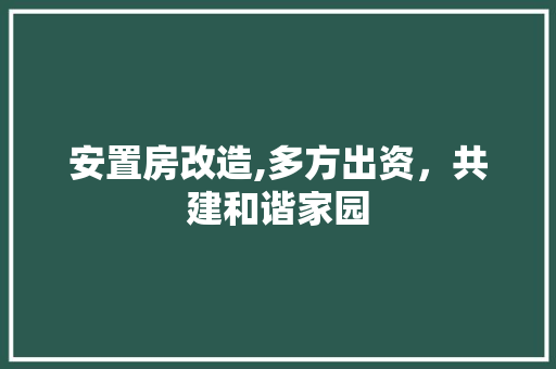 安置房改造,多方出资，共建和谐家园