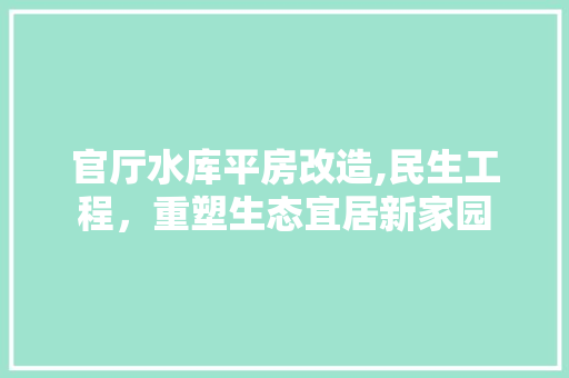 官厅水库平房改造,民生工程，重塑生态宜居新家园 建筑设计