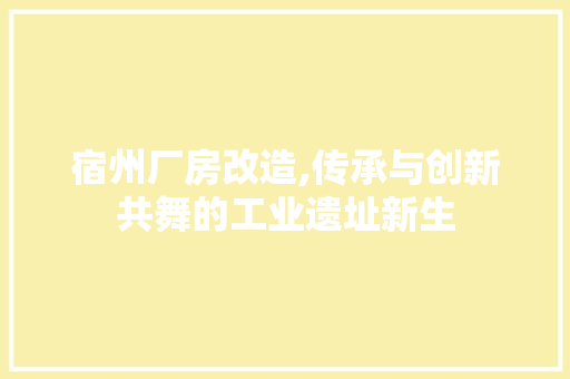 宿州厂房改造,传承与创新共舞的工业遗址新生