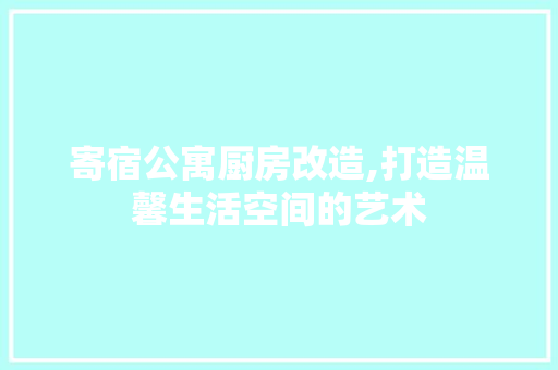 寄宿公寓厨房改造,打造温馨生活空间的艺术 建筑设计