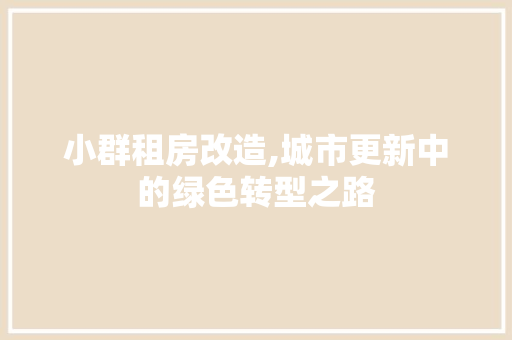 小群租房改造,城市更新中的绿色转型之路