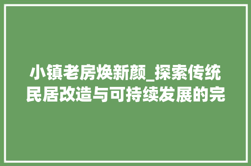 小镇老房焕新颜_探索传统民居改造与可持续发展的完美融合 景观设计