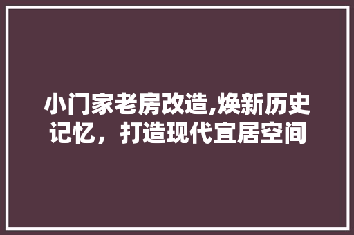 小门家老房改造,焕新历史记忆，打造现代宜居空间