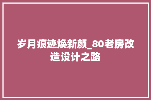 岁月痕迹焕新颜_80老房改造设计之路 地面装修