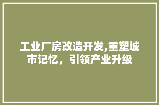 工业厂房改造开发,重塑城市记忆，引领产业升级 门窗装修