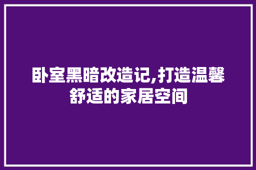 卧室黑暗改造记,打造温馨舒适的家居空间