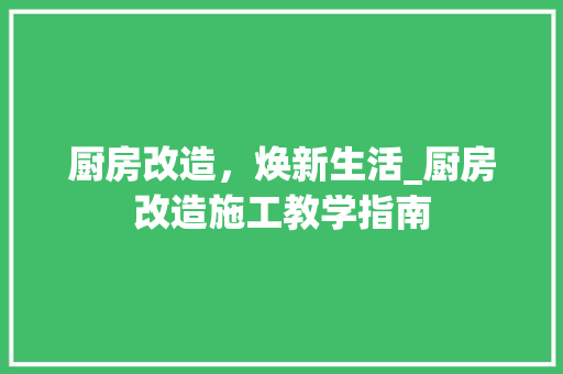 厨房改造,焕新生活_厨房改造施工教学指南 景观设计 厨房改造,焕新生活_厨房改造施工教学指南 景观设计