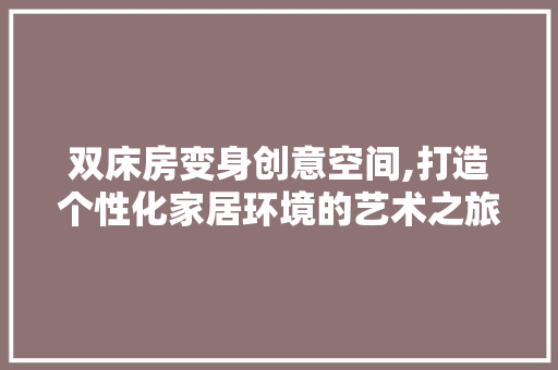 双床房变身创意空间,打造个性化家居环境的艺术之旅