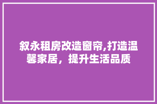 叙永租房改造窗帘,打造温馨家居，提升生活品质 建筑设计