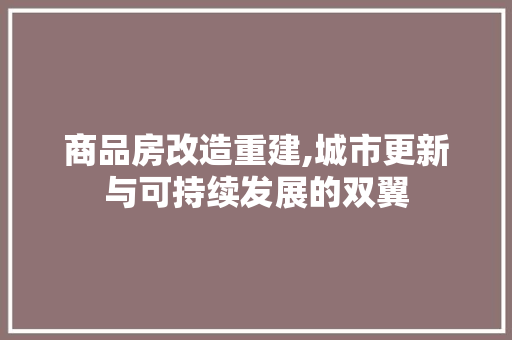 商品房改造重建,城市更新与可持续发展的双翼 景观设计 商品房改造重建,城市更新与可持续发展的双翼 景观设计