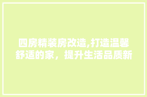 四房精装房改造,打造温馨舒适的家，提升生活品质新篇章