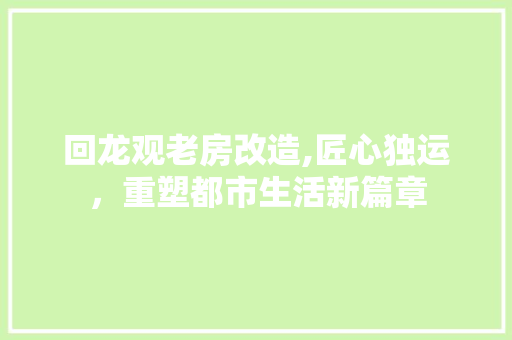 回龙观老房改造,匠心独运，重塑都市生活新篇章 景观设计
