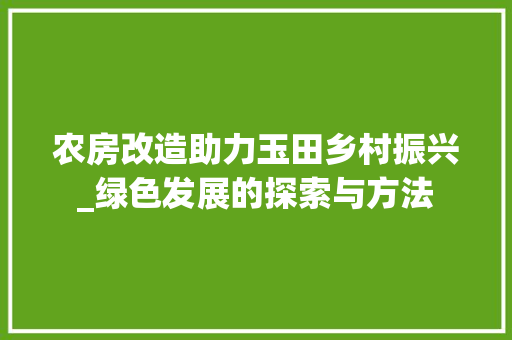 农房改造助力玉田乡村振兴_绿色发展的探索与方法 地面装修