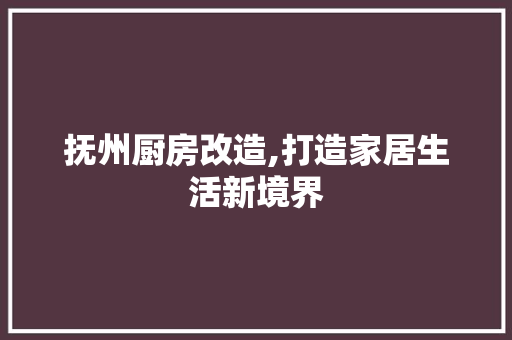抚州厨房改造,打造家居生活新境界 隔断设计