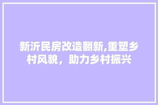 新沂民房改造翻新,重塑乡村风貌,助力乡村振兴 装修材料 新沂民房改造翻新,重塑乡村风貌,助力乡村振兴 装修材料