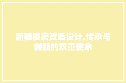 新疆楼房改造设计,传承与创新的双重使命