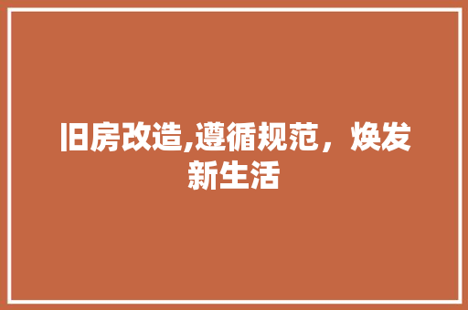 旧房改造,遵循规范，焕发新生活