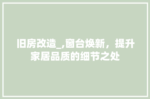 旧房改造_,窗台焕新，提升家居品质的细节之处 装修材料