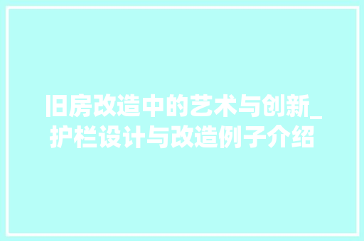 旧房改造中的艺术与创新_护栏设计与改造例子介绍