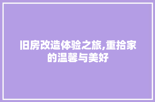 旧房改造体验之旅,重拾家的温馨与美好 建筑设计 旧房改造体验之旅,重拾家的温馨与美好 建筑设计